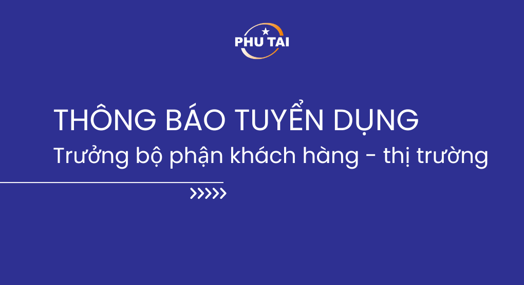 CÔNG TY TNHH MTV GỖ PHÚ TÀI BÌNH ĐỊNH - THÔNG BÁO TUYỂN DỤNG TRƯỞNG BỘ PHẬN KHÁCH HÀNG-THỊ TRƯỜNG